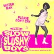 SLOW SLUSHY BOYS Mister Man